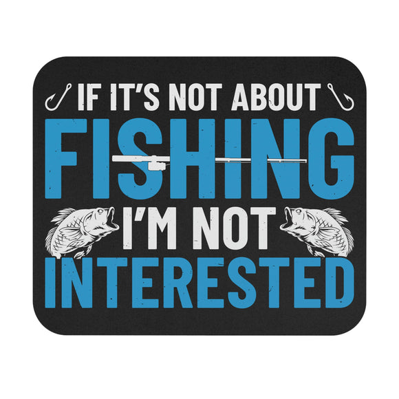 If It's Not About Fishing, I'm Not Interested - Mouse Pad (Rectangle)