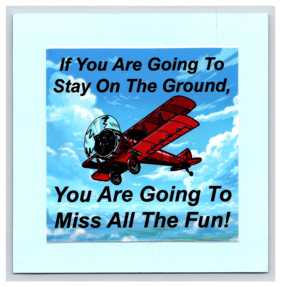 Stay On The Ground, Miss All The Fun - Biplane - 3x3 - Vinyl Sticker