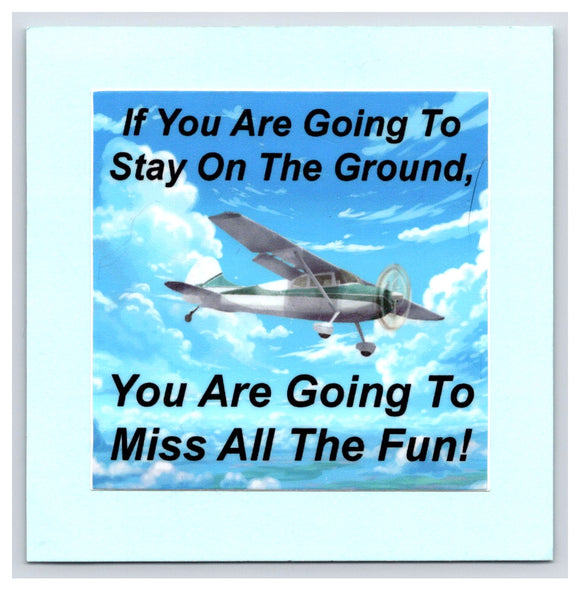 Stay On The Ground, Miss All The Fun - Taildragger - 3x3 - Vinyl Sticker