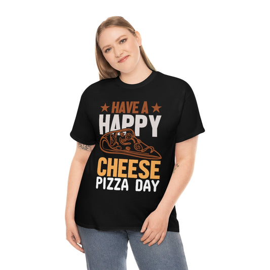 Have A Happy Cheese Pizza Day - Unisex Heavy Cotton Tee