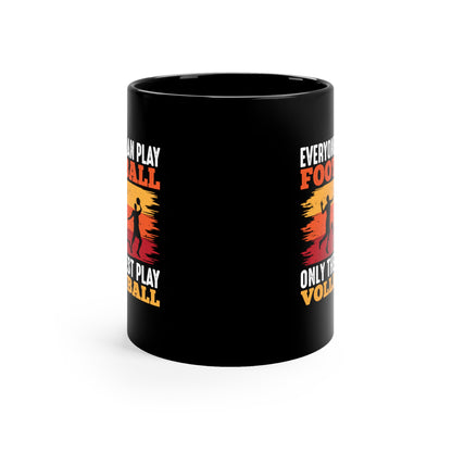 Everyone Can Play Football - Only The Best Play Volleyball - 11oz Black Mug