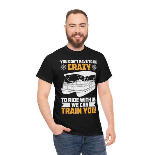 You Don't Have To Be Crazy - Pontoon - Unisex Heavy Cotton Tee