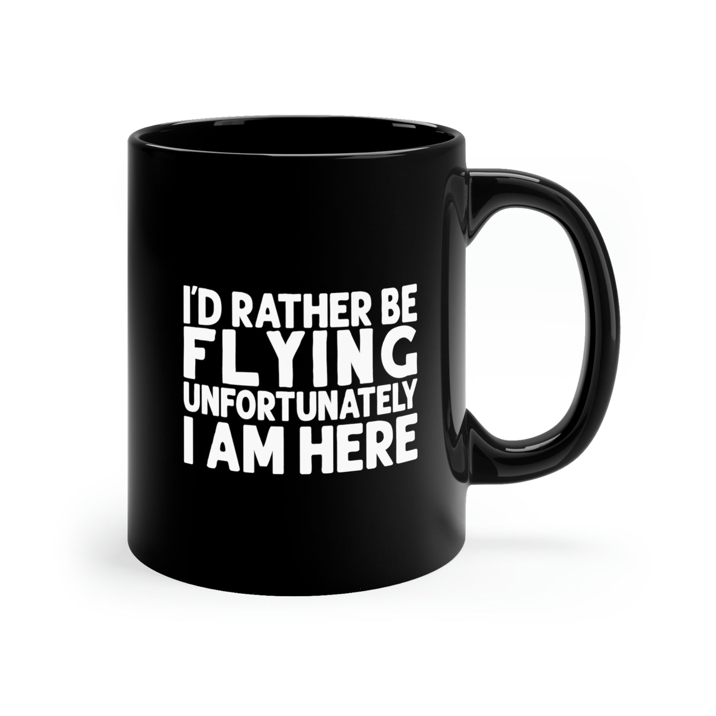 I'd Rather Be Flying Unfortunately I Am Here - White - 11oz Black Mug