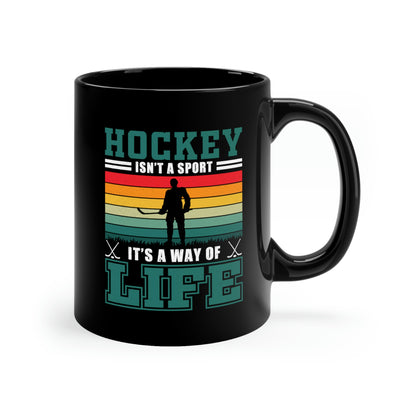 Hockey Isn't A Sport, It's A Way Of Life - 11oz Black Mug