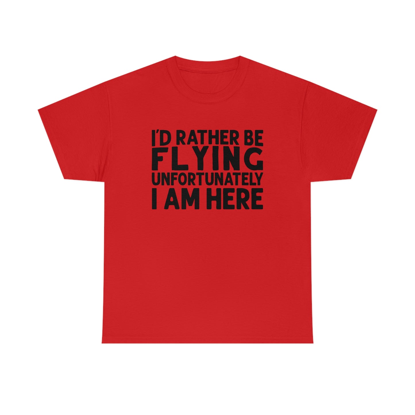 I'd Rather Be Flying Unfortunately I Am Here - Black - Unisex Heavy Cotton Tee