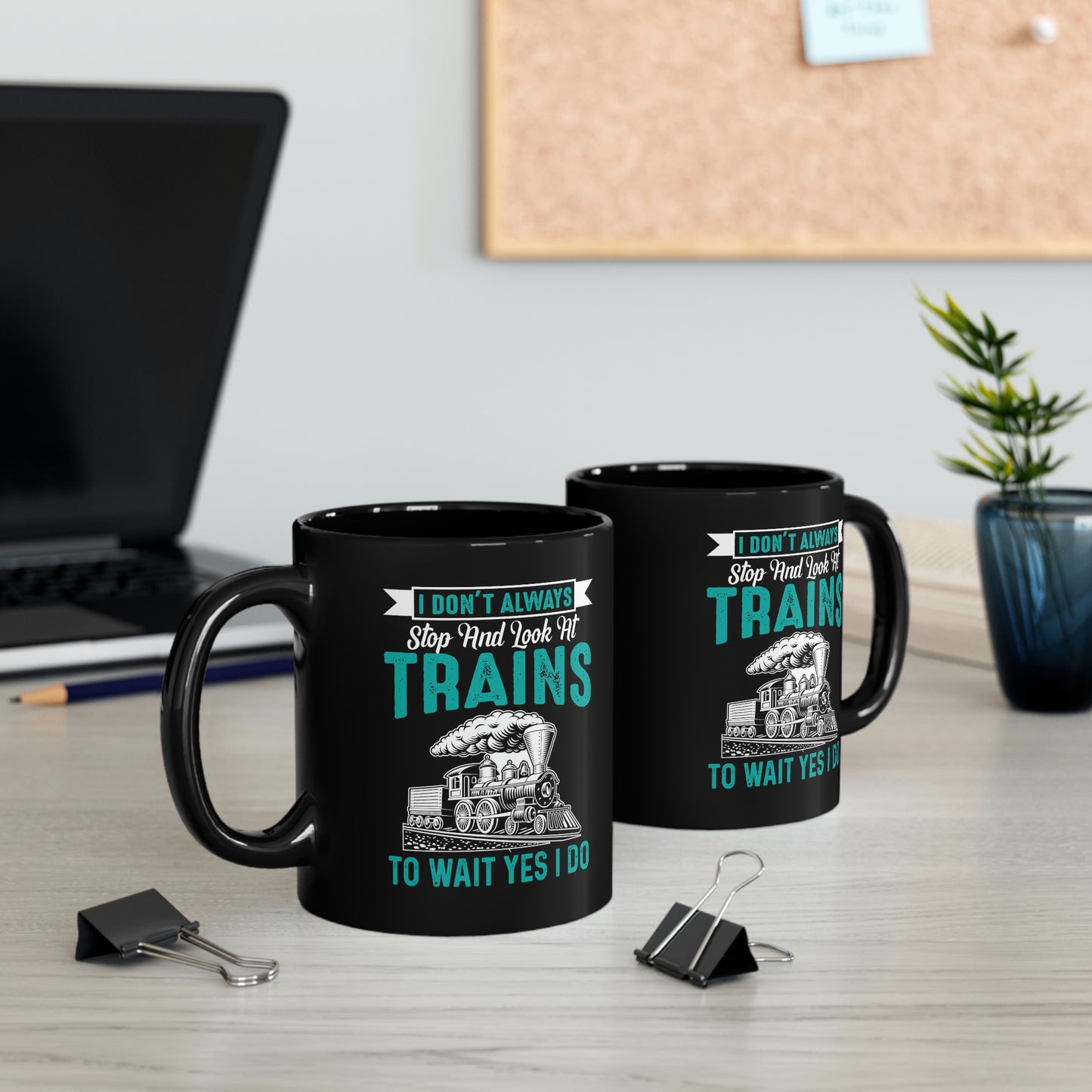 I Don't Always Stop And Look At Trains - 11oz Black Mug