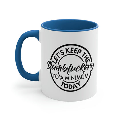 Let's Keep The Dumbfuckery To A Minimum Today - Black - Accent Coffee Mug, 11oz