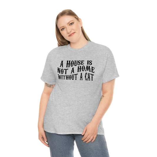 A House Is Not A Home Without A Cat - Unisex Heavy Cotton Tee