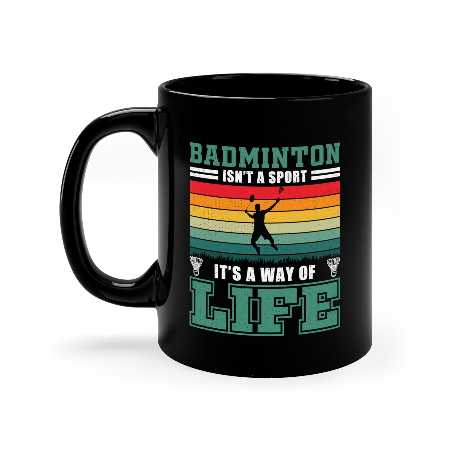 Badminton Isn't A Sport, It's A Way Of Life - 11oz Black Mug