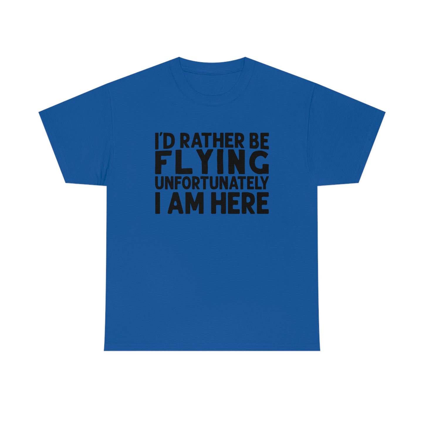 I'd Rather Be Flying Unfortunately I Am Here - Black - Unisex Heavy Cotton Tee