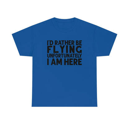 I'd Rather Be Flying Unfortunately I Am Here - Black - Unisex Heavy Cotton Tee