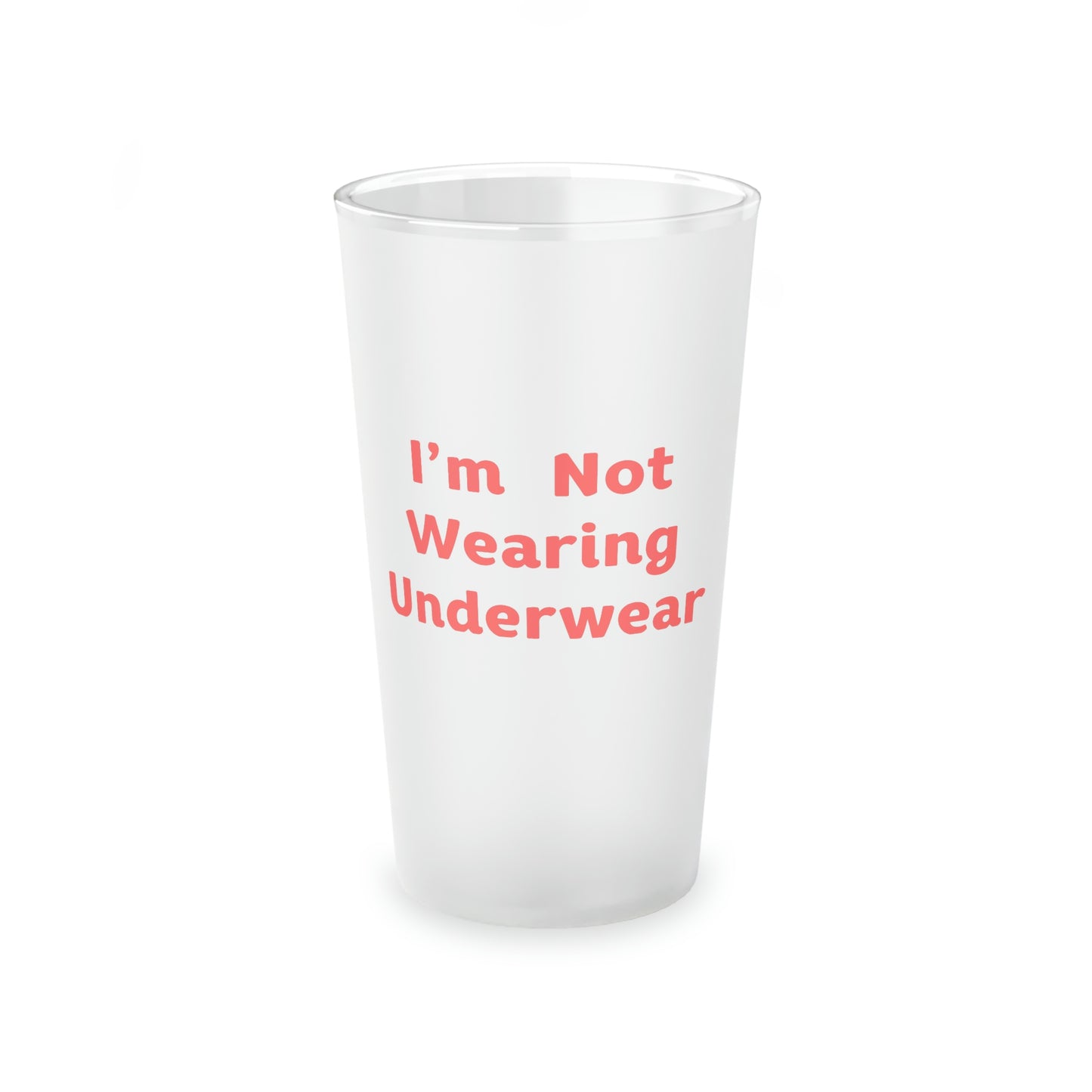 I'm Not Wearing Underwear - Frosted Pint Glass, 16oz