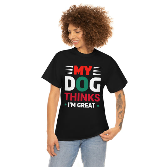 My Dog Thinks I'm Great - Unisex Heavy Cotton Tee