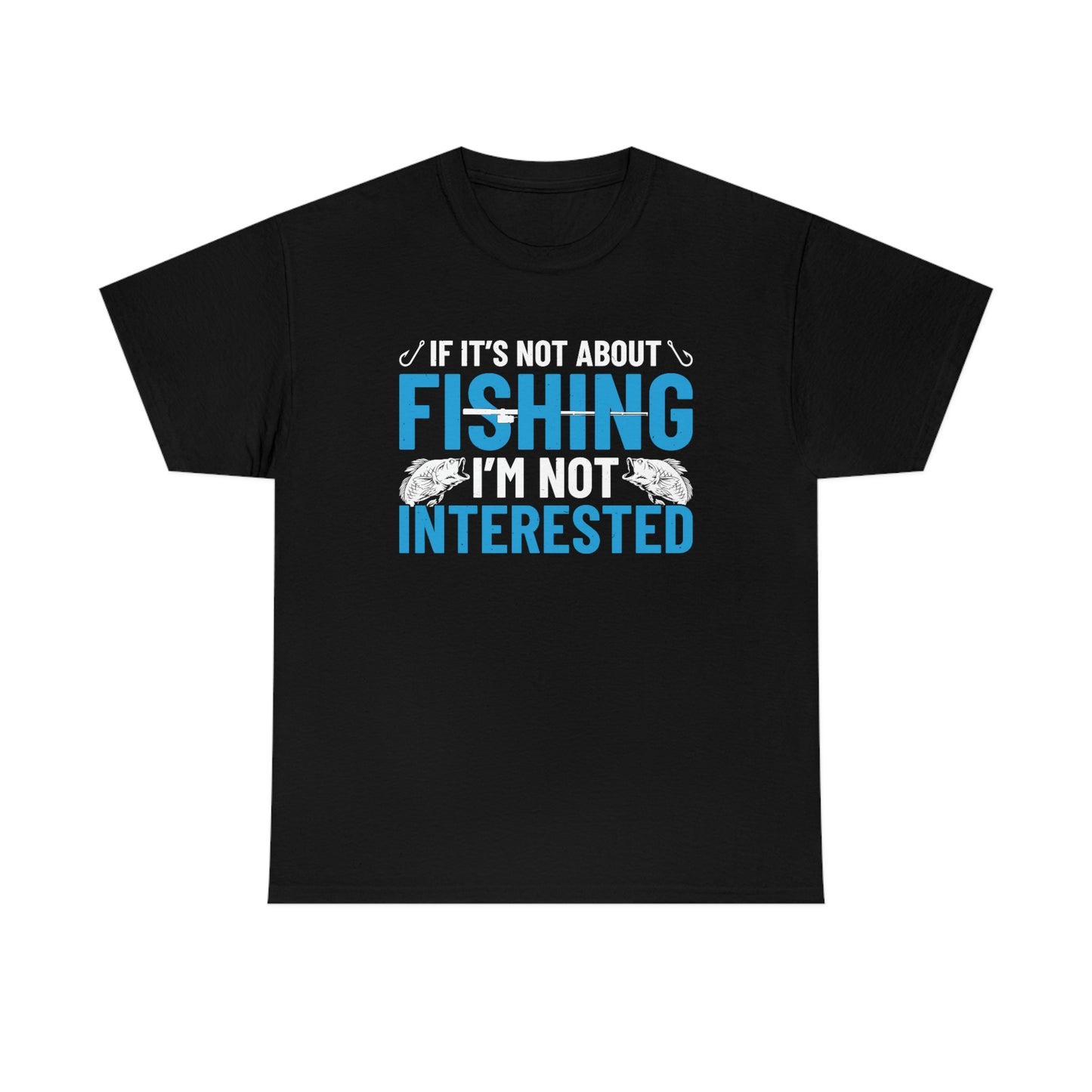 If It's Not About Fishing, I'm Not Interested - Unisex Heavy Cotton Tee