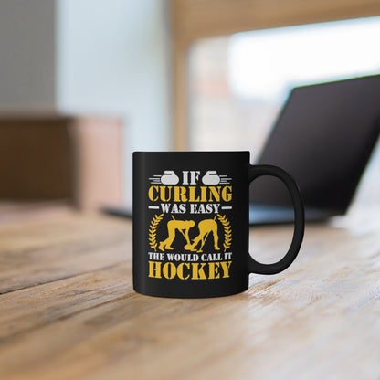 If Curling Was Easy - They Would Call It Hockey - 11oz Black Mug