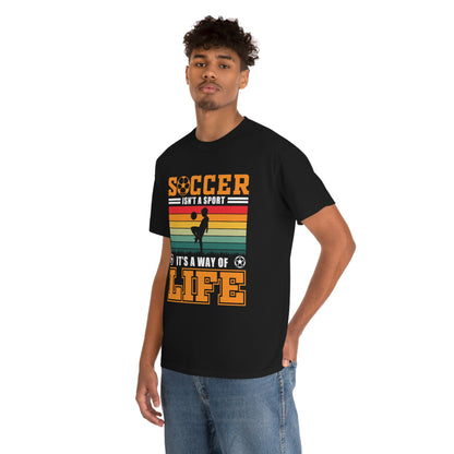 Soccer Isn't A Sport, It's A Way Of Life - Unisex Heavy Cotton Tee