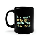 I Just Want to Drink Coffee, Create Stuff And Sleep - 11oz Black Mug