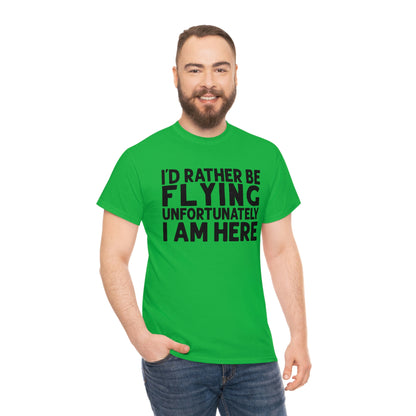 I'd Rather Be Flying Unfortunately I Am Here - Black - Unisex Heavy Cotton Tee