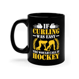 If Curling Was Easy - They Would Call It Hockey - 11oz Black Mug
