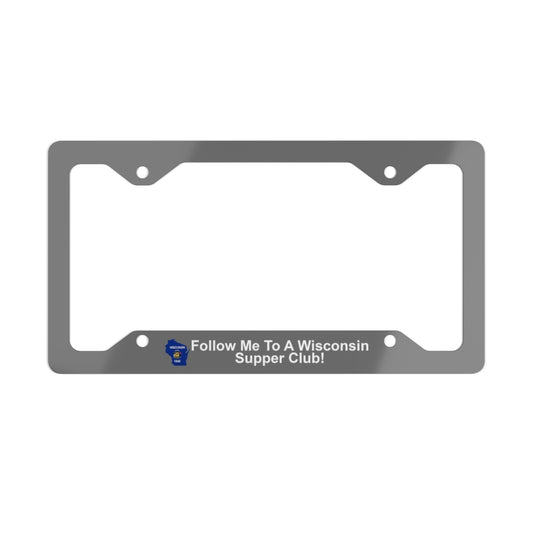 Follow Me To A Wisconsin Supper Club - Metal License Plate Frame