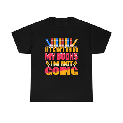 If I Can't Bring My Books, I'm Not Going - Unisex Heavy Cotton Tee