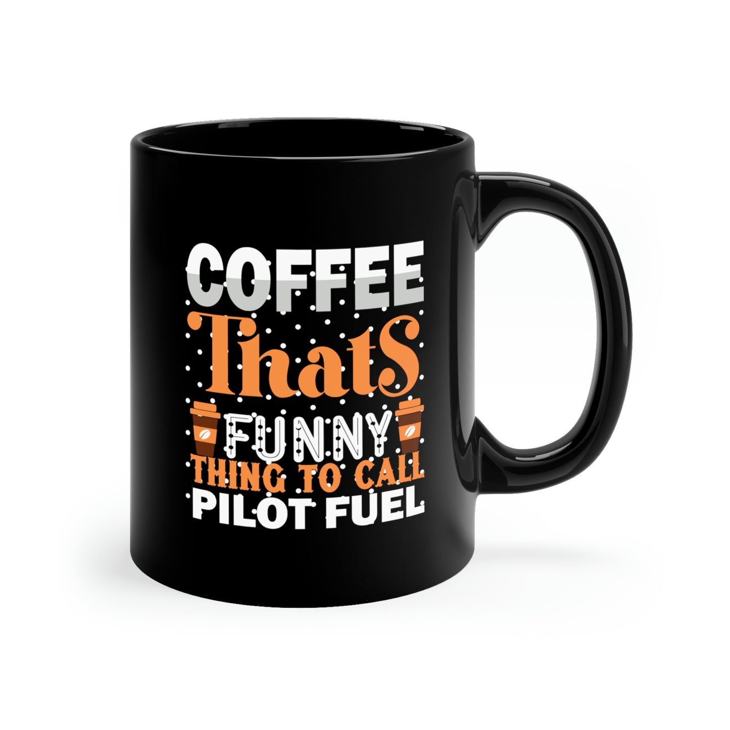 Coffee, That's Funny Thing To Call Pilot Fuel - 11oz Black Mug