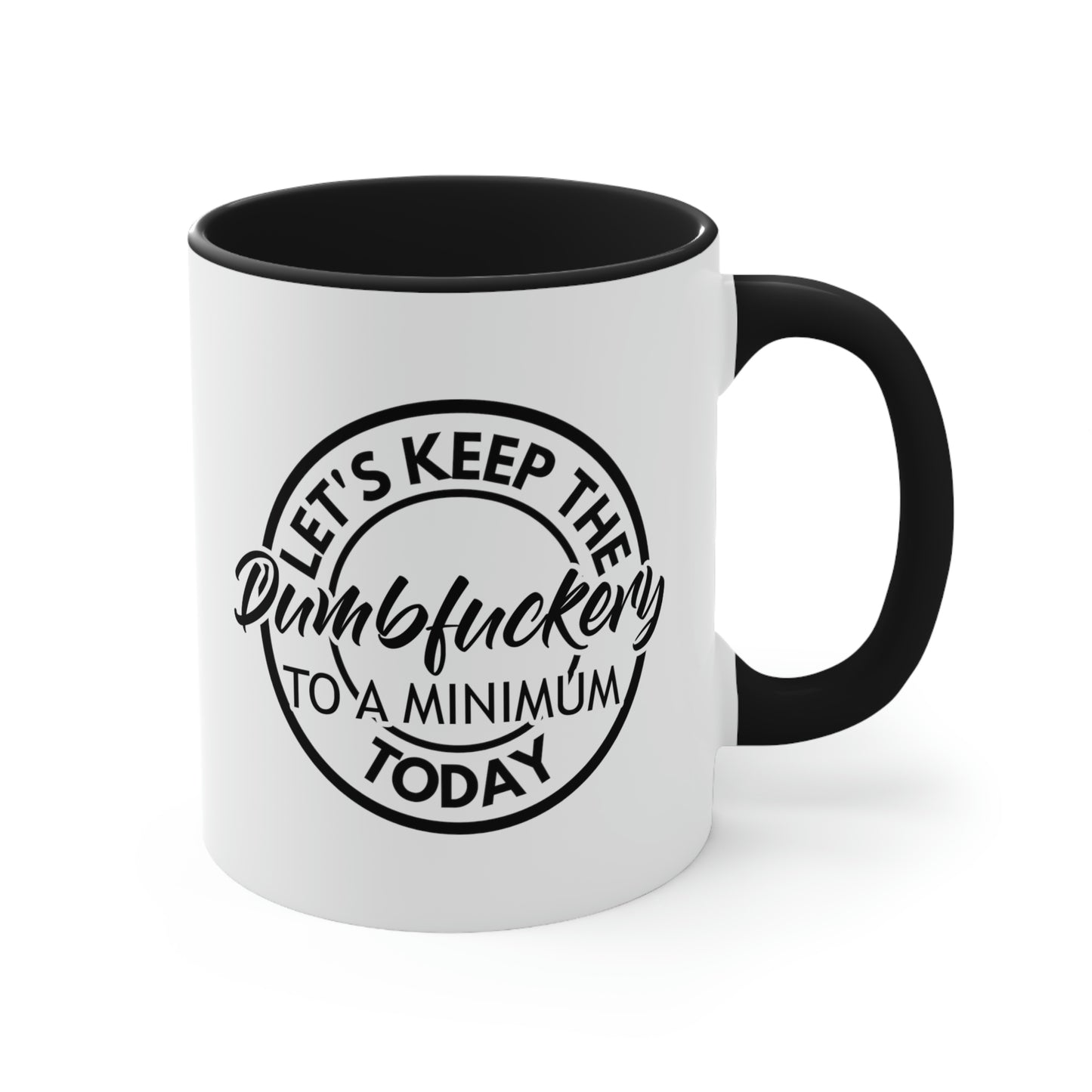 Let's Keep The Dumbfuckery To A Minimum Today - Black - Accent Coffee Mug, 11oz