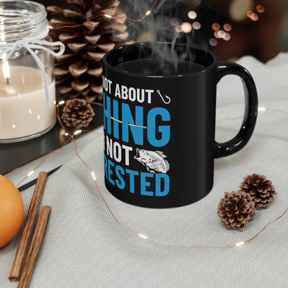 If It's Not About Fishing, I'm Not Interested - 11oz Black Mug