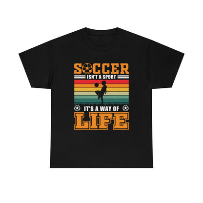 Soccer Isn't A Sport, It's A Way Of Life - Unisex Heavy Cotton Tee