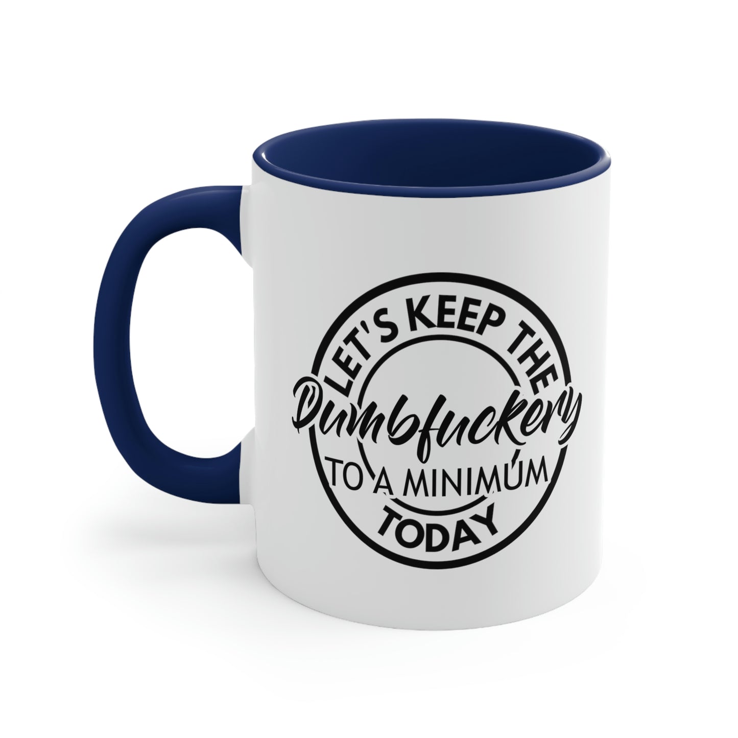 Let's Keep The Dumbfuckery To A Minimum Today - Black - Accent Coffee Mug, 11oz