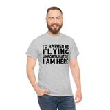I'd Rather Be Flying Unfortunately I Am Here - Black - Unisex Heavy Cotton Tee