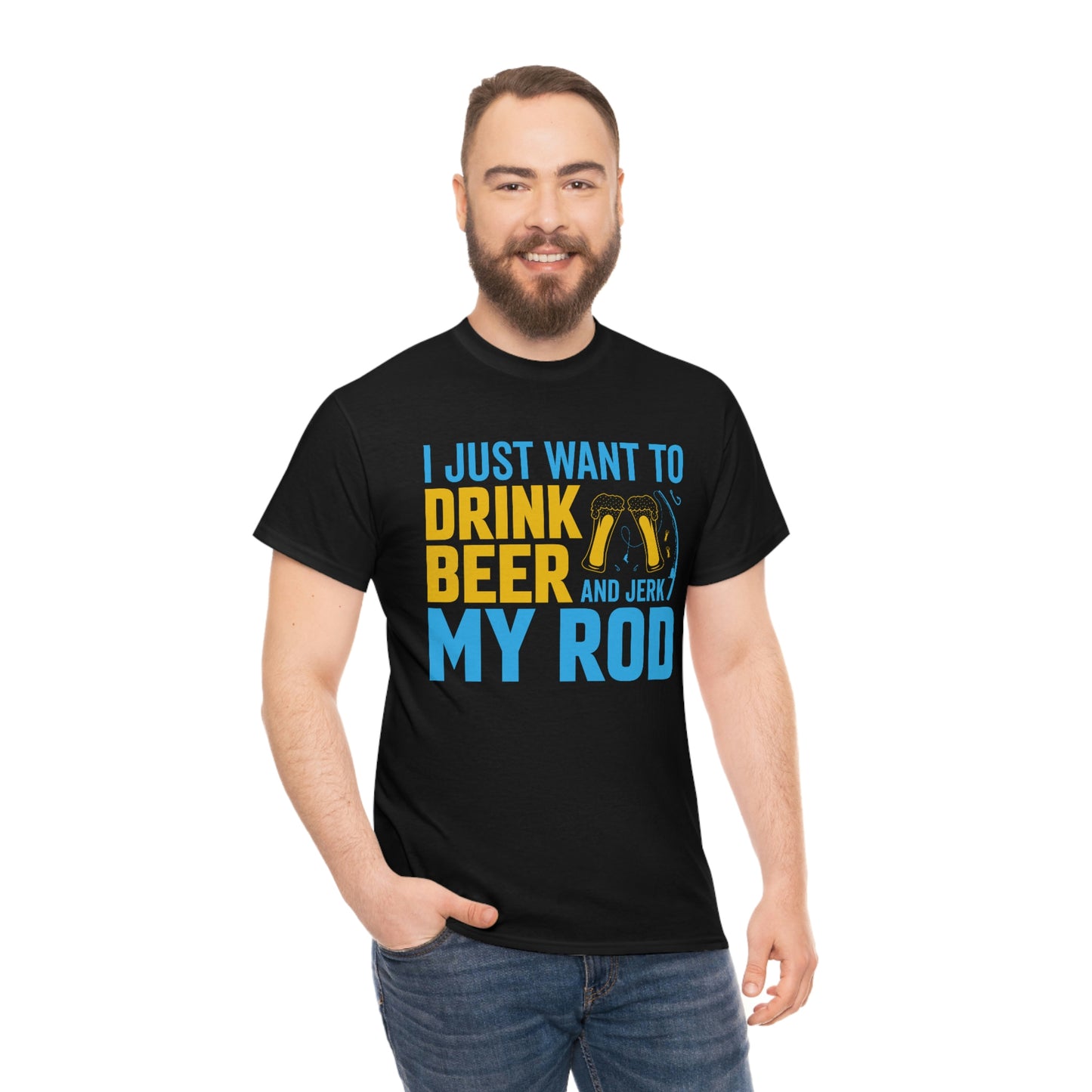 I Just Want To Drink Beer And Jerk My Rod - Unisex Heavy Cotton Tee