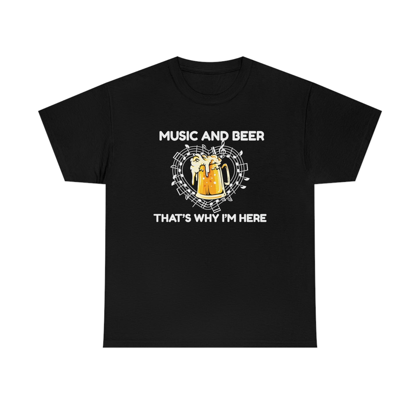 Music And Beer Thats Why I'm Here - Unisex Heavy Cotton Tee