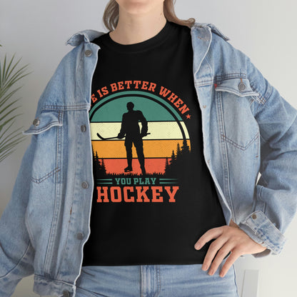 Life Is Better When You Play Hockey - Unisex Heavy Cotton Tee