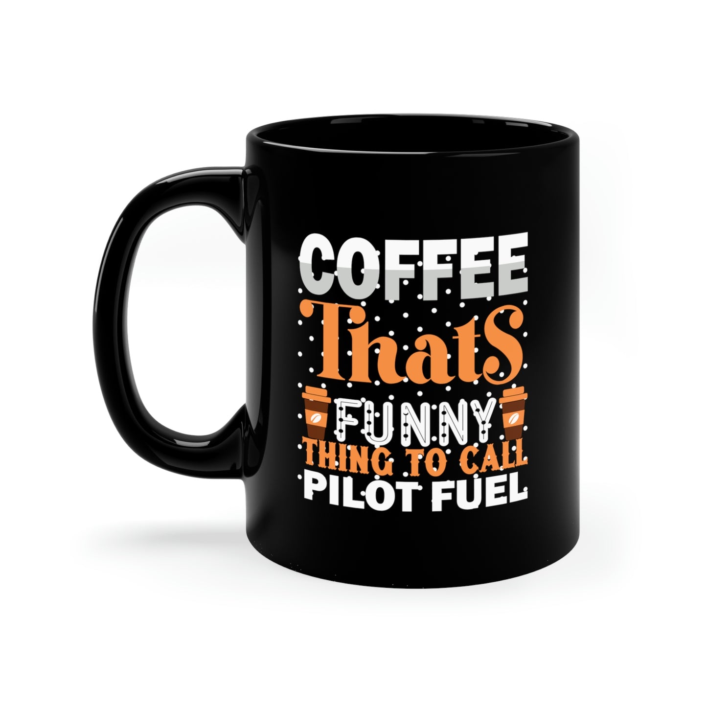 Coffee, That's Funny Thing To Call Pilot Fuel - 11oz Black Mug