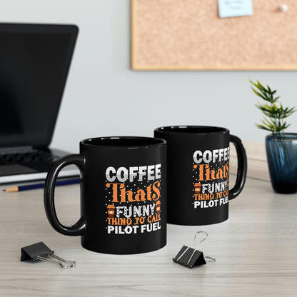 Coffee, That's Funny Thing To Call Pilot Fuel - 11oz Black Mug