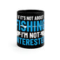 If It's Not About Fishing, I'm Not Interested - 11oz Black Mug