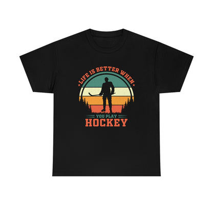 Life Is Better When You Play Hockey - Unisex Heavy Cotton Tee