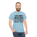 In Dog Beers, I've Only Had One - Black - Unisex Heavy Cotton Tee