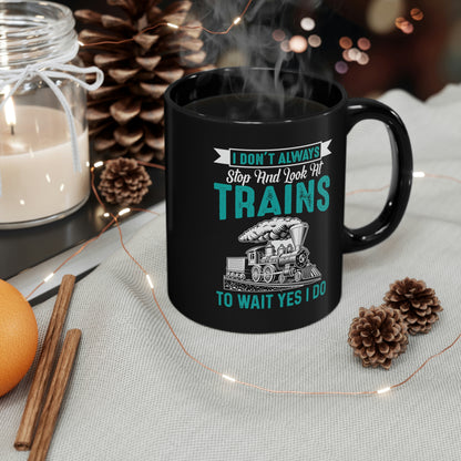 I Don't Always Stop And Look At Trains - 11oz Black Mug