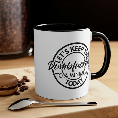 Let's Keep The Dumbfuckery To A Minimum Today - Black - Accent Coffee Mug, 11oz