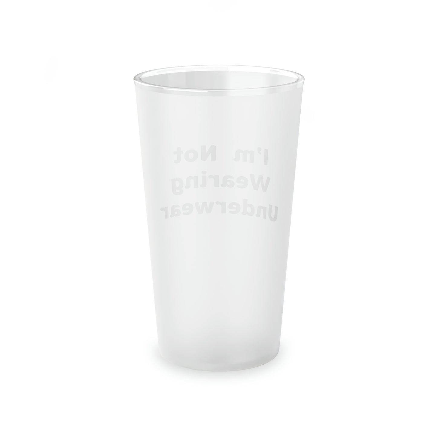 I'm Not Wearing Underwear - Frosted Pint Glass, 16oz