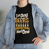 In Dog Beers, I've Only Had One - Unisex Heavy Cotton Tee