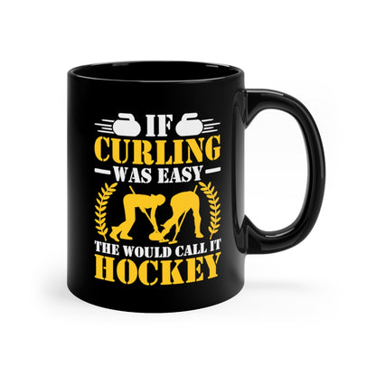 If Curling Was Easy - They Would Call It Hockey - 11oz Black Mug