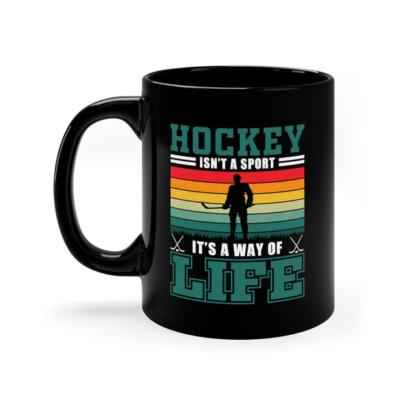 Hockey Isn't A Sport, It's A Way Of Life - 11oz Black Mug