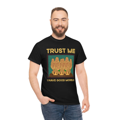 Trust Me I Have Good Morels - Unisex Heavy Cotton Tee