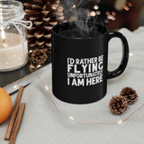 I'd Rather Be Flying Unfortunately I Am Here - White - 11oz Black Mug