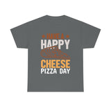Have A Happy Cheese Pizza Day - Unisex Heavy Cotton Tee