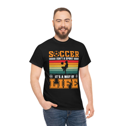 Soccer Isn't A Sport, It's A Way Of Life - Unisex Heavy Cotton Tee