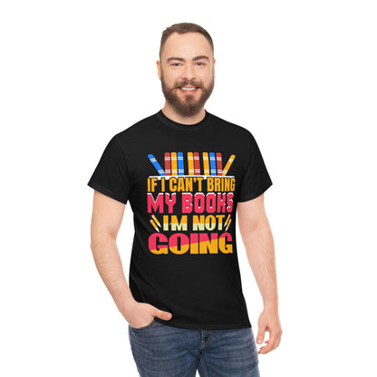 If I Can't Bring My Books, I'm Not Going - Unisex Heavy Cotton Tee